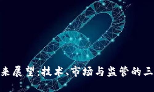 加密货币的未来展望：技术、市场与监管的三重挑战与机遇
