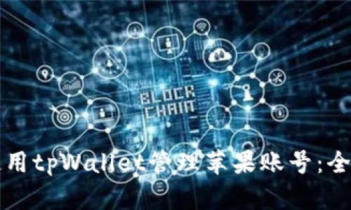 如何使用tpWallet管理苹果账号：全面指南