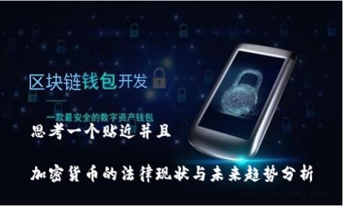 思考一个贴近并且

加密货币的法律现状与未来趋势分析