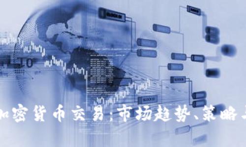 深入解析加密货币交易：市场趋势、策略与风险管理