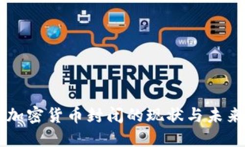 中国加密货币封闭的现状与未来展望