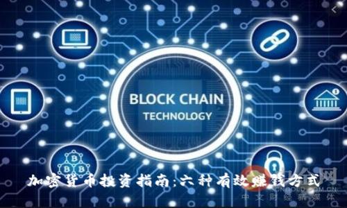 加密货币投资指南：六种有效赚钱方式