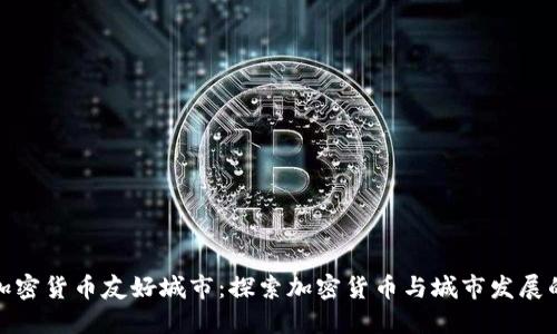 全球加密货币友好城市：探索加密货币与城市发展的结合