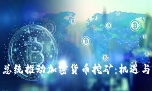 伊朗总统推动加密货币挖矿：机遇与挑战