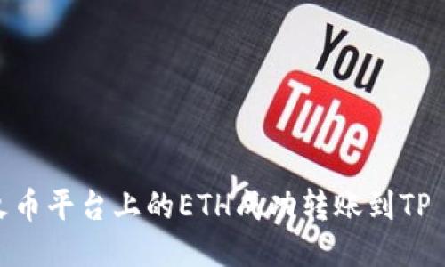如何将火币平台上的ETH成功转账到TP Wallet？
