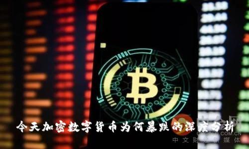 今天加密数字货币为何暴跌的深度分析