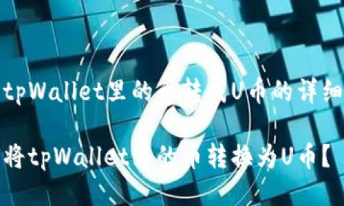 要将tpWallet里的币转成U币的详细流程

如何将tpWallet里的币转换为U币？