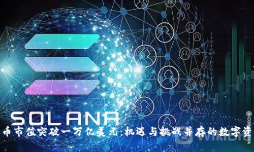 加密货币市值突破一万亿美元：机遇与挑战并存的数字资产时代