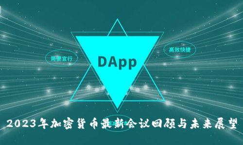 2023年加密货币最新会议回顾与未来展望